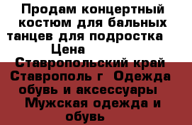 Продам концертный костюм для бальных танцев для подростка. › Цена ­ 1 000 - Ставропольский край, Ставрополь г. Одежда, обувь и аксессуары » Мужская одежда и обувь   